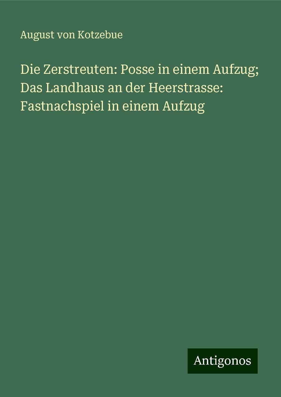 Die Zerstreuten: Posse in einem Aufzug; Das Landhaus an der Heerstrasse: Fastnachspiel in einem Aufzug