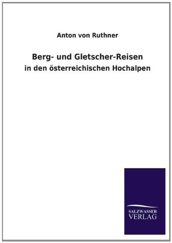 Berg- und Gletscher-Reisen: in den österreichischen Hochalpen