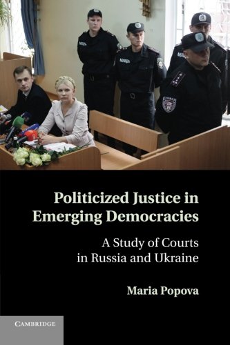 Politicized Justice in Emerging Democracies: A Study Of Courts In Russia And Ukraine