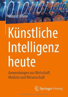 Künstliche Intelligenz heute: Anwendungen aus Wirtschaft, Medizin und Wissenschaft