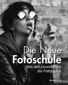 Die Neue Fotoschule: Von den Grundlagen zur Fotopraxis