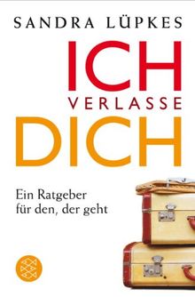 Ich verlasse dich: Ein Ratgeber für den, der geht