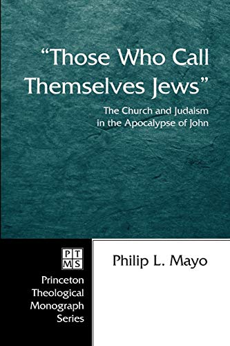 Those Who Call Themselves Jews: The Church and Judaism in the Apocalypse of John (Princeton Theological Monograph Series, Band 60)