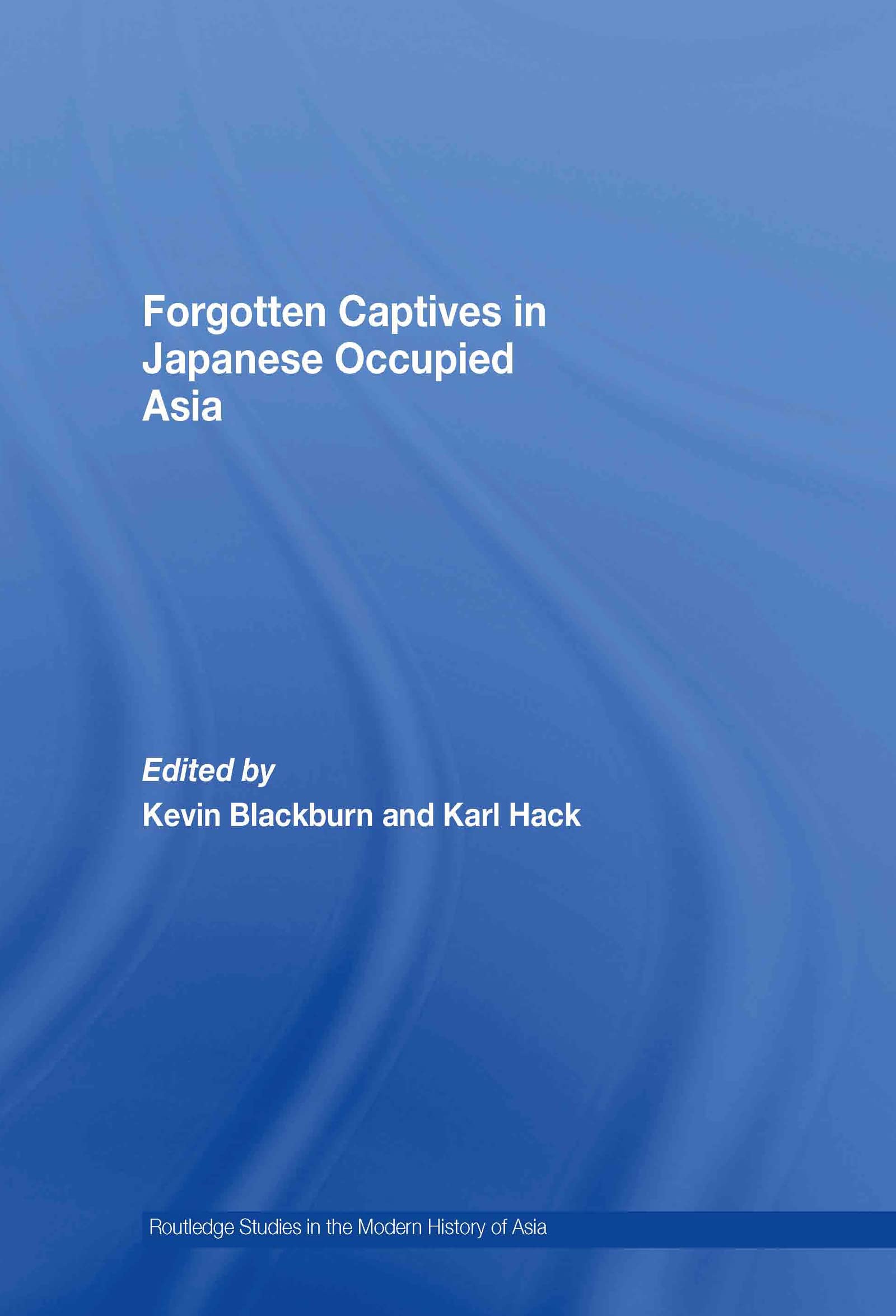 Forgotten Captives in Japanese-Occupied Asia (Routledge Studies in the Modern History of Asia, Band 48)