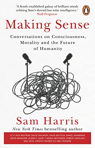 Sam Harris Making Sense, Conversations On Consciousness, Morality And The Future Of Humanity