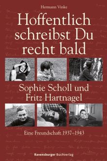 Hoffentlich schreibst Du recht bald: Sophie Scholl und Fritz Hartnagel. Eine Freundschaft 1937-1943