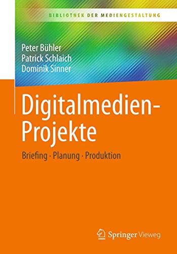 Digitalmedien-Projekte: Briefing – Planung – Produktion (Bibliothek der Mediengestaltung)