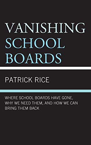 Vanishing School Boards: Where School Boards Have Gone, Why We Need Them, and How We Can Bring Them Back