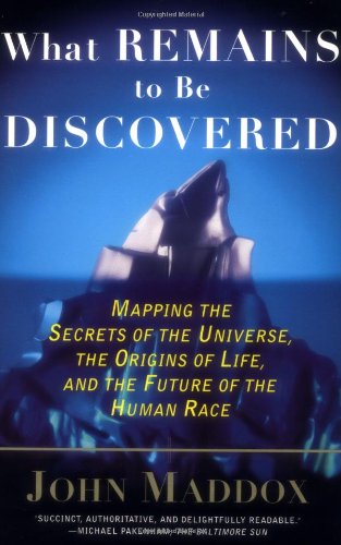 What Remains to Be Discovered: Mapping the Secrets of the Universe, the Origins of Life, and the Future of the Human Race