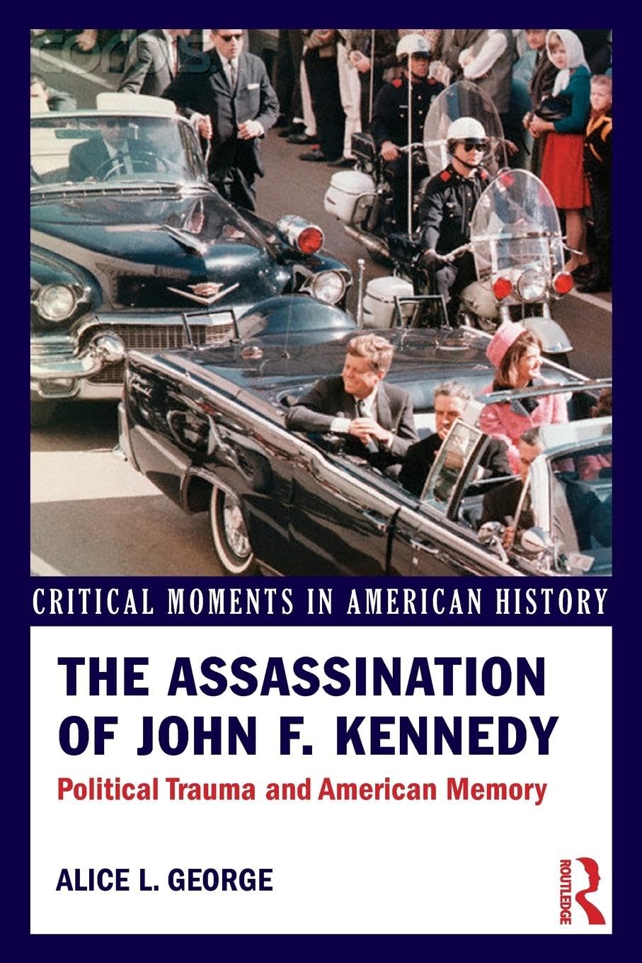 The Assassination of John F. Kennedy: Political Trauma and American Memory (Critical Moments in American History)