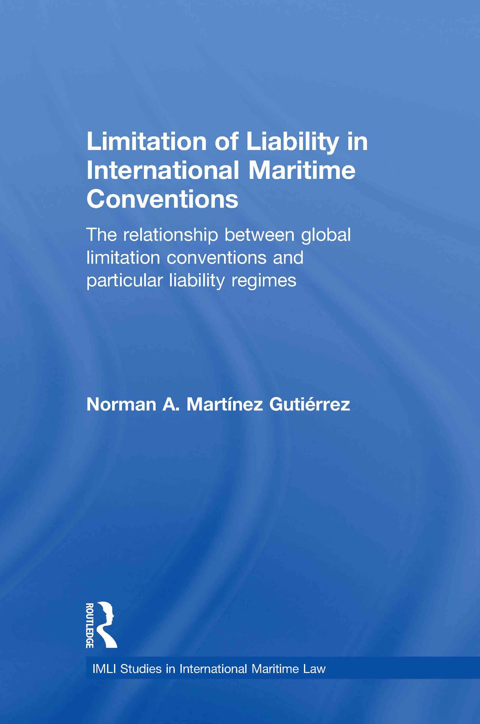 Limitation of Liability in International Maritime Conventions: The Relationship between Global Limitation Conventions and Particular Liability Regimes (Imli Studies in International Maritime Law)