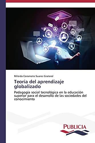Teoría del aprendizaje globalizado: Pedagogía social tecnológica en la educación superior para el desarrollo de las sociedades del conocimiento