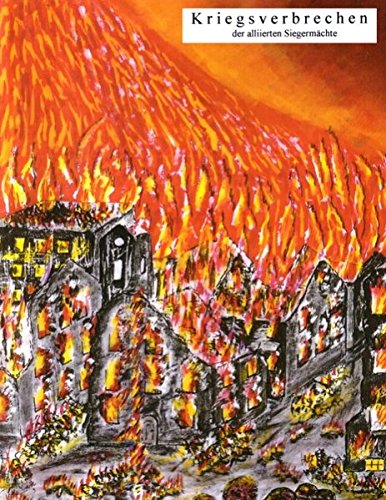 Kriegsverbrechen der alliierten Siegermächte: Terroristische Bombenangriffe auf Deutschland und Europa 1939-1945