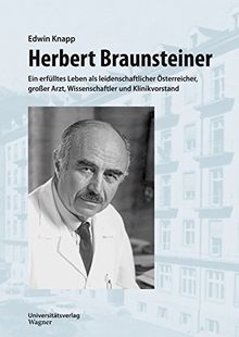 Herbert Braunsteiner: Ein erfülltes Leben als leidenschaftlicher Österreicher, großer Arzt, Wissenschaftler und Klinikvorstand