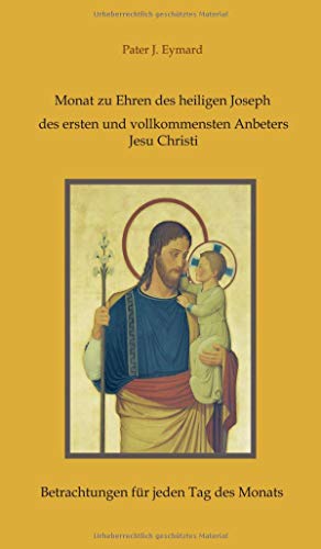 Monat zu Ehren des heiligen Joseph, des ersten und vollkommensten Anbeters Jesu Christi.: Betrachtungen für jeden Tag des Monats