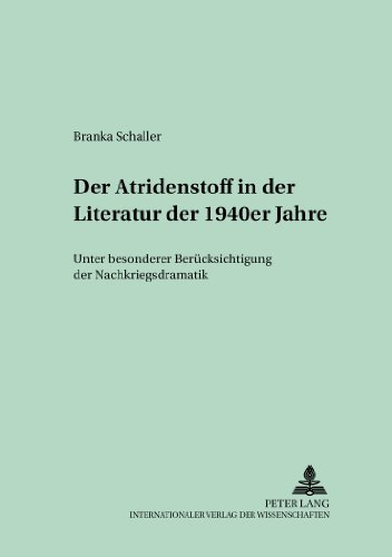 Der Atridenstoff in der Literatur der 1940er Jahre: Unter besonderer Berücksichtigung der Nachkriegsdramatik (Berliner Beiträge zur neueren deutschen Literaturgeschichte)