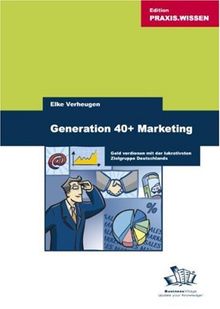 Generation 40+ Marketing - Geld verdienen mit der lukrativsten Zielgruppe Deutschlands