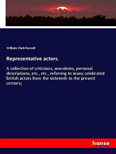 Representative actors.: A collection of criticisms, anecdotes, personal descriptions, etc., etc., referring to many celebrated British actors from the sixteenth to the present century;