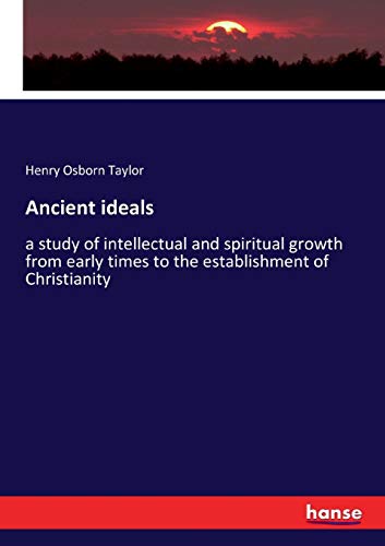 Ancient ideals: a study of intellectual and spiritual growth from early times to the establishment of Christianity