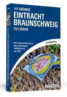 111 Gründe, Eintracht Braunschweig zu lieben: Eine Liebeserklärung an den großartigsten Fußballverein der Welt