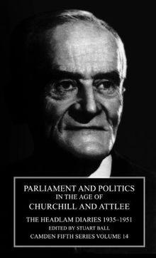 Parliament and Politics in the Age of Churchill and Attlee: The Headlam Diaries 1935–1951 (Camden Fifth Series, Band 14)