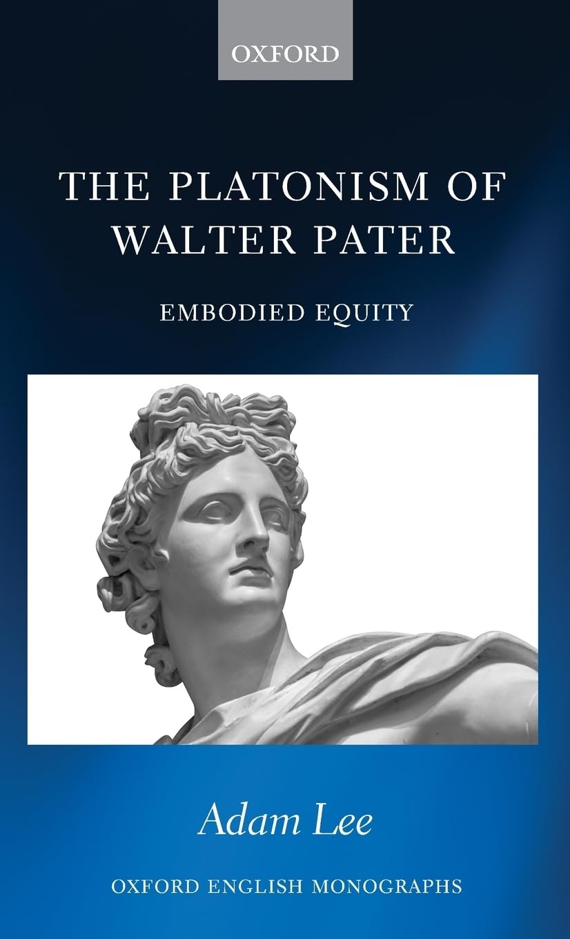 Platonism of Walter Pater: Embodied Equity (Oxford English Monographs)