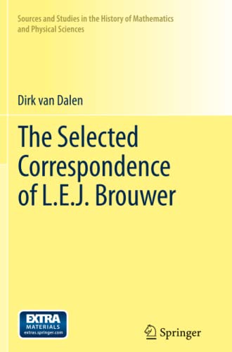 The Selected Correspondence of L.E.J. Brouwer (Sources and Studies in the History of Mathematics and Physical Sciences)