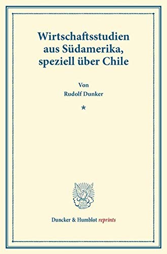 Wirtschaftsstudien aus Südamerika, speziell über Chile. (Duncker & Humblot reprints)