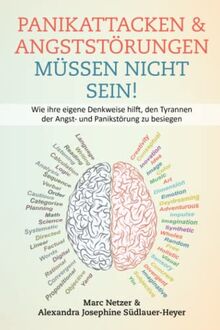 Panikattacken & Angststörungen müssen nicht sein!: Wie ihre Denkweise hilft, den Tyrannen der Angst- und Panikstörung zu besiegen