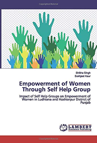 Empowerment of Women Through Self Help Group: Impact of Self Help Groups on Empowerment of Women in Ludhiana and Hoshiarpur District of Punjab