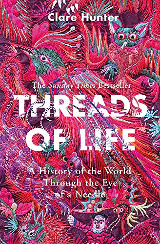 Clare Hunter Threads Of Life, A History Of The World Through The Eye Of A Needle