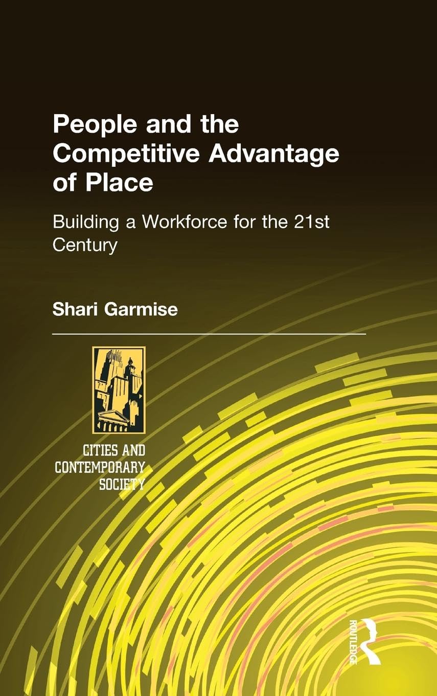 People and the Competitive Advantage of Place: Building a Workforce for the 21st Century (Cities And Contemporary Society)