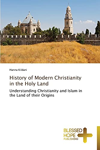 History of Modern Christianity in the Holy Land: Understanding Christianity and Islam in the Land of their Origins
