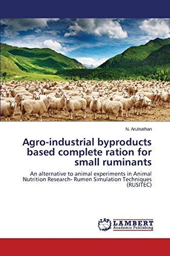 Agro-industrial byproducts based complete ration for small ruminants: An alternative to animal experiments in Animal Nutrition Research- Rumen Simulation Techniques (RUSITEC)
