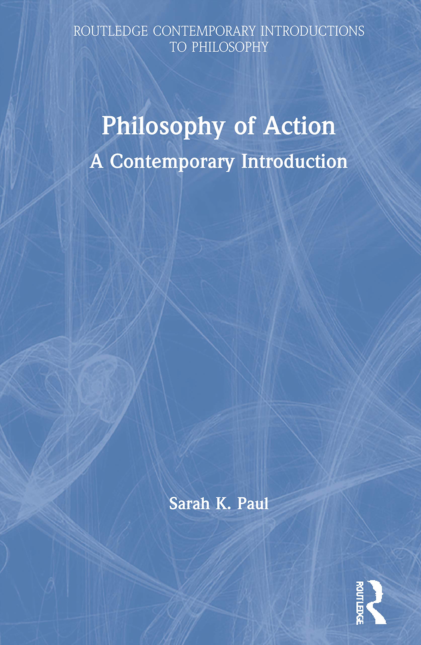 Philosophy of Action: A Contemporary Introduction (Routledge Contemporary Introductions to Philosophy)