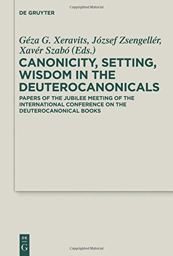 Canonicity, Setting, Wisdom in the Deuterocanonicals: Papers of the Jubilee Meeting of the International Conference on the Deuterocanonical Books ... and Cognate Literature Studies, Band 22)