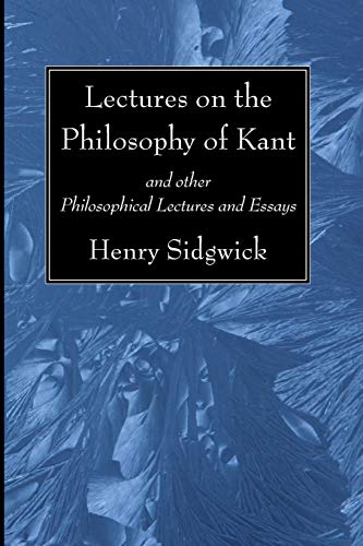 Lectures on the Philosophy of Kant: and other Philosophical Lectures and Essays
