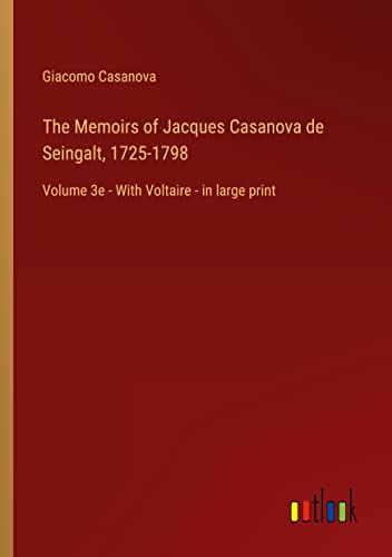 The Memoirs of Jacques Casanova de Seingalt, 1725-1798: Volume 3e - With Voltaire - in large print