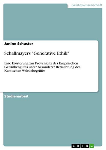 Schallmayers Generative Ethik: Eine Erörterung zur Provenienz des Eugenischen Gedankengutes unter besonderer Betrachtung des Kantischen Würdebegriffes