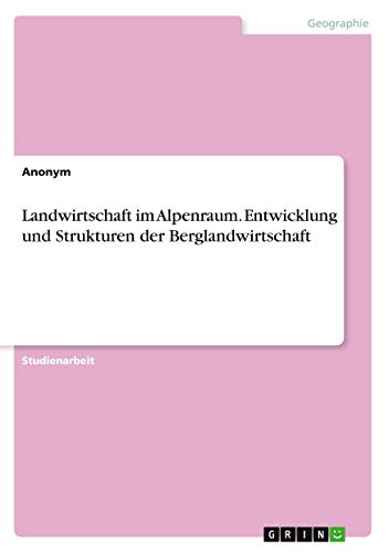 Landwirtschaft im Alpenraum. Entwicklung und Strukturen der Berglandwirtschaft