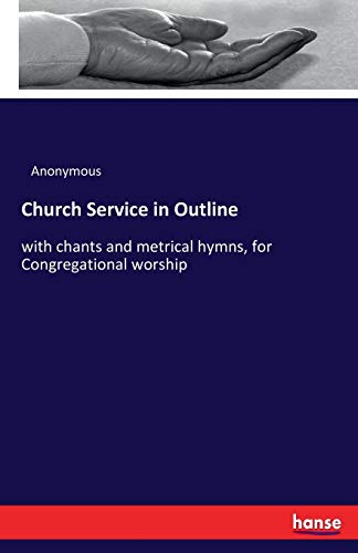 Church Service in Outline: with chants and metrical hymns, for Congregational worship