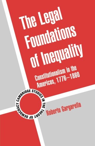 The Legal Foundations of Inequality: Constitutionalism in the Americas, 1776-1860 (Cambridge Studies in the Theory of Democracy, Band 8)