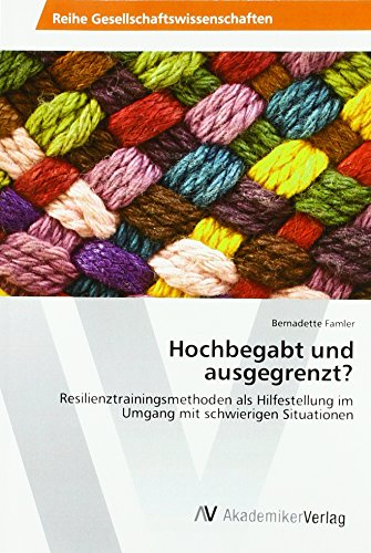 Hochbegabt und ausgegrenzt?: Resilienztrainingsmethoden als Hilfestellung im Umgang mit schwierigen Situationen