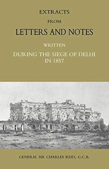 Extracts From Letters And Notes: Written During The Siege Of Delhi In 1857