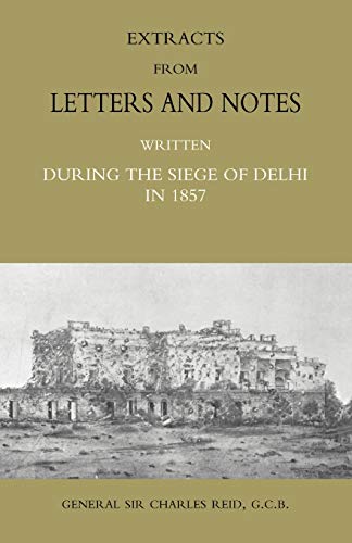 Extracts From Letters And Notes: Written During The Siege Of Delhi In 1857