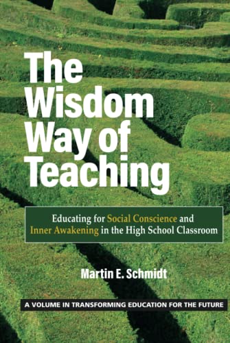 The Wisdom Way of Teaching: Educating for Social Conscience and Inner Awakening in the High School Classroom (Transforming Education for the Future)