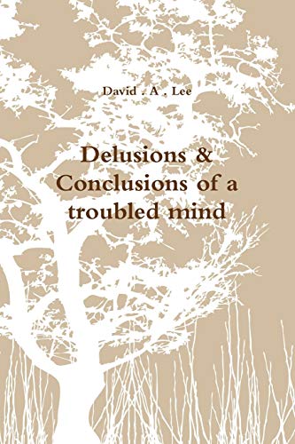 Delusions & Conclusions of a troubled mind