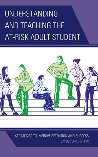 Understanding and Teaching the At-Risk Adult Student: Strategies to Improve Retention and Success