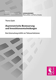 Asymmetrische Besteuerung und Investitionsentscheidungen: Eine Untersuchung mithilfe von Teilsteuerfunktionen (Transparenz in der Wirtschaft)