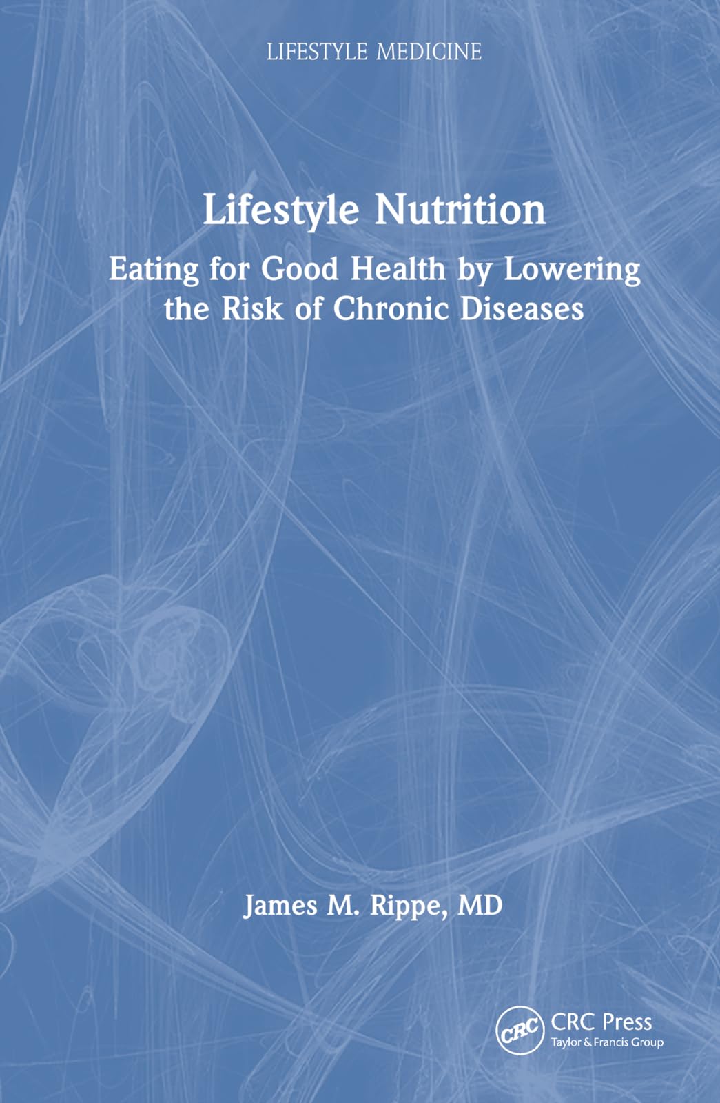 Rippe, James M. Lifestyle Nutrition, Eating For Good Health By Lowering The Risk Of Chronic Diseases (Lifestyle Medicine)